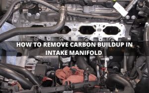 How to remove Carbon Buildup in Intake Manifold
