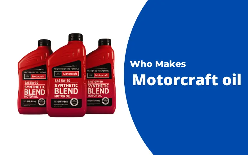 Who Makes Motorcraft Oil